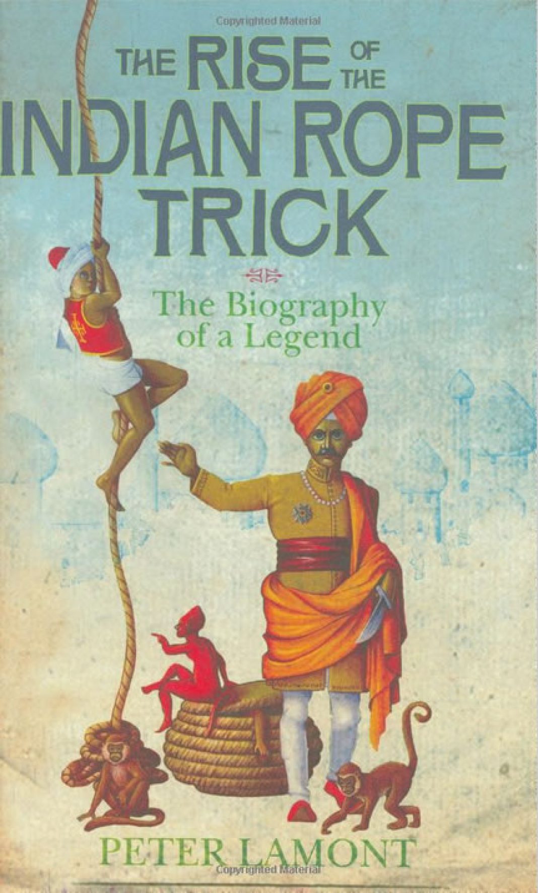 Rise of the Indian Rope Trick The Biography of a Legend