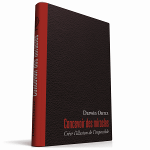Concevoir des Miracles, Créer l’Illusion de l’Impossible de Darwin ORTIZ Concevoir des Miracles, Créer l’Illusion de l’Impossible de Darwin ORTIZ